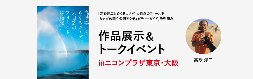 高砂淳二とめぐるカナダ、大自然のフィールド カナダの国立公園アクティビティーガイド』発刊記念 写真家・高砂淳二氏 作品展示&トークイベントをニコンプラザ東京・大阪で開催