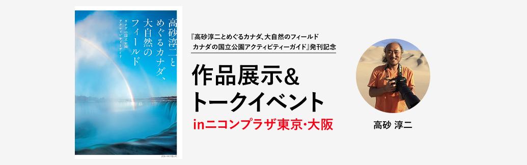 『高砂淳二とめぐるカナダ、大自然のフィールド カナダの国立公園アクティビティーガイド』発刊記念 写真家・高砂淳二氏 作品展示&トークイベントをニコンプラザ東京・大阪で開催